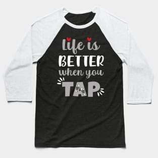 Life Is Better When You Tap Baseball T-Shirt